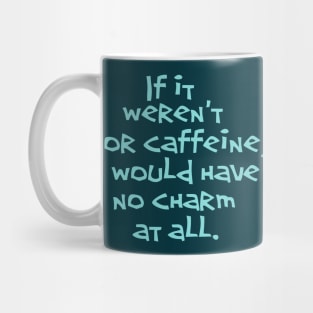 If it weren't for caffeine, Mug